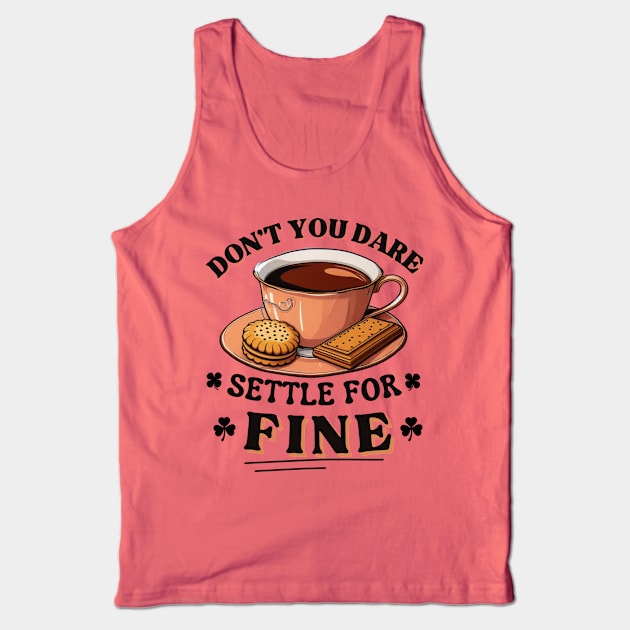 Don’t you dare settle for fine quote Tank Top by CachoGlorious